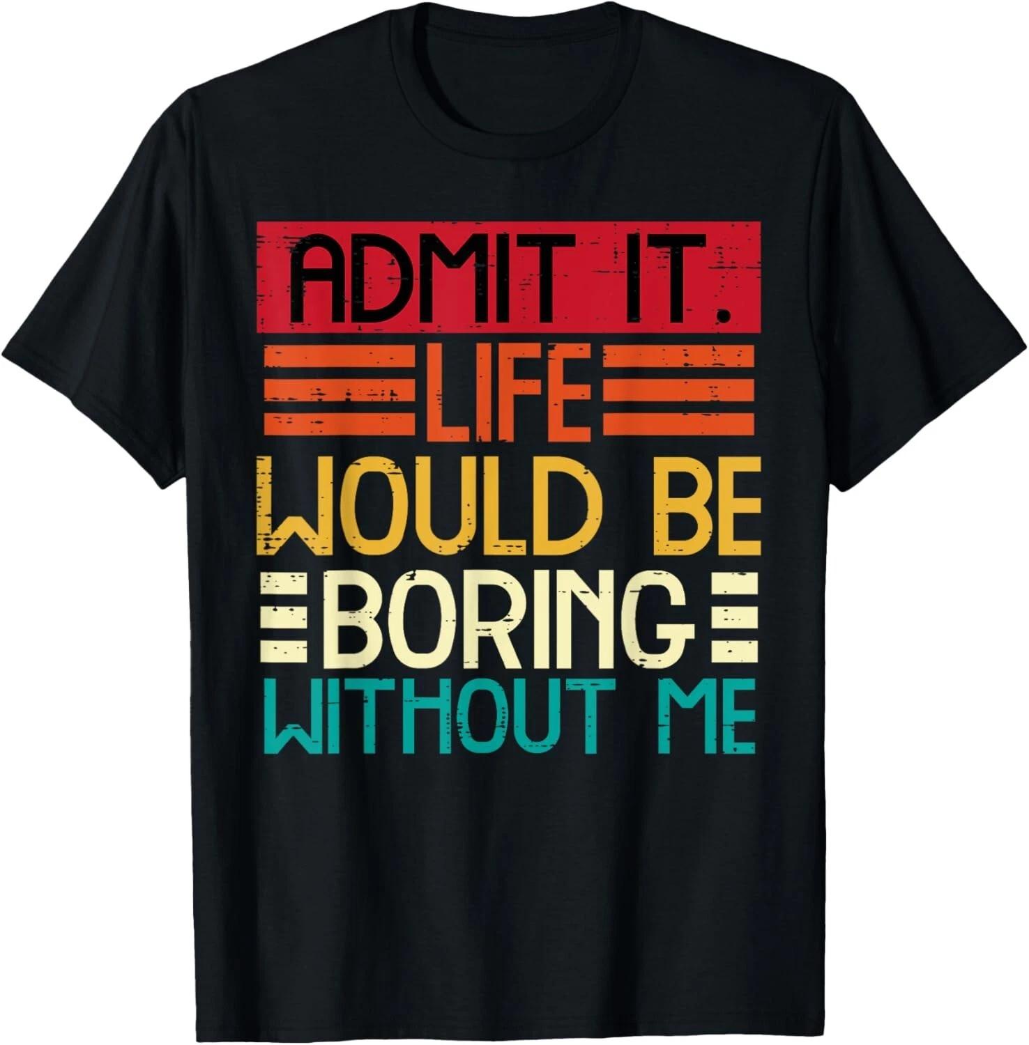 Life Boring Without Me Funny Saying Quote Men Women Kids T- Shirt S