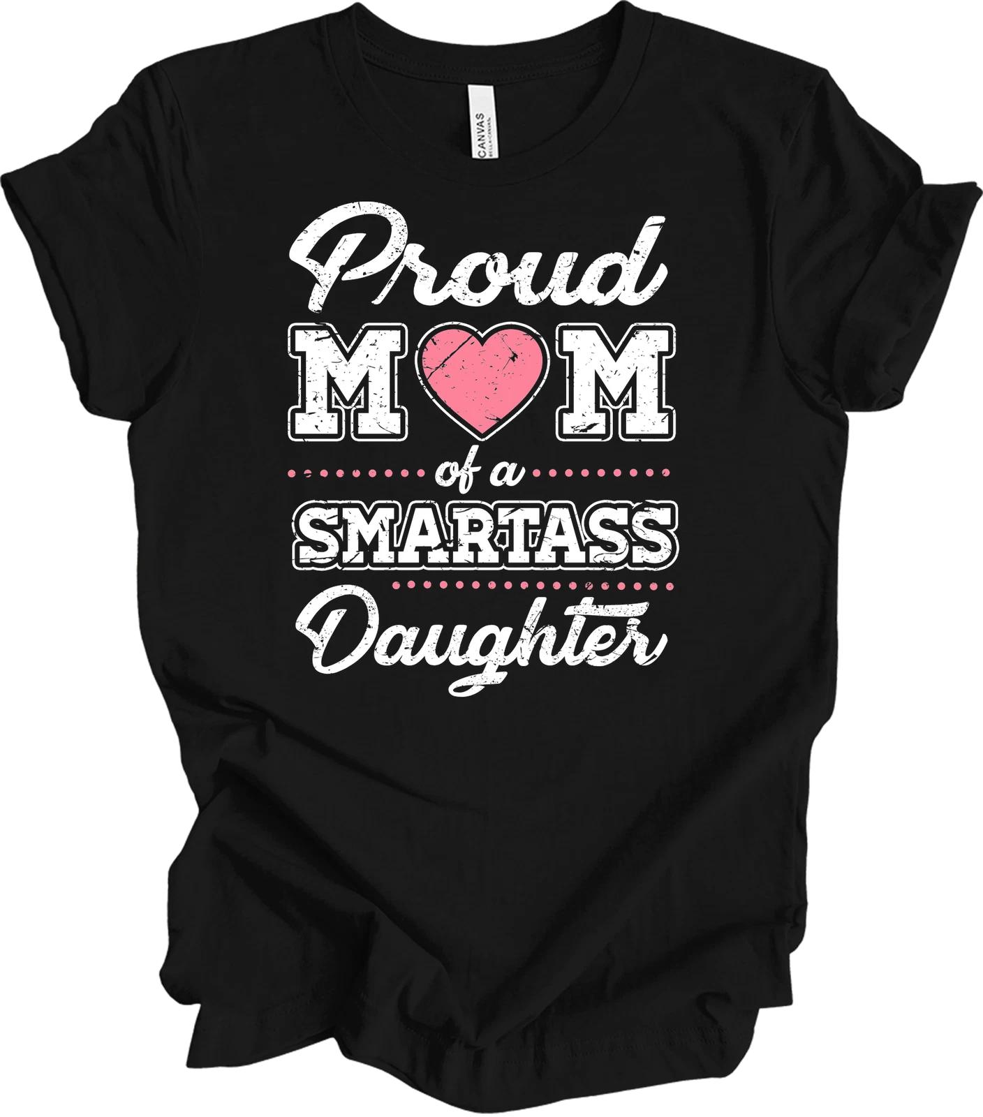 Proud Mom of Smartass Daughter Funny Gift T shirt S