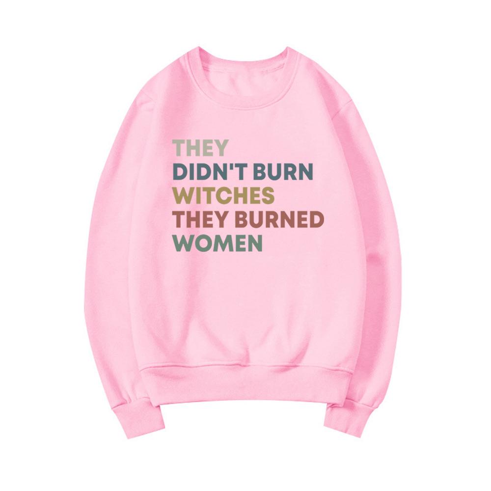 They Didn't Burn Witches They Burned Women Sweatshirt Feminist Witch Sweatshirts Female Crewneck Pullover Women's Rights Top