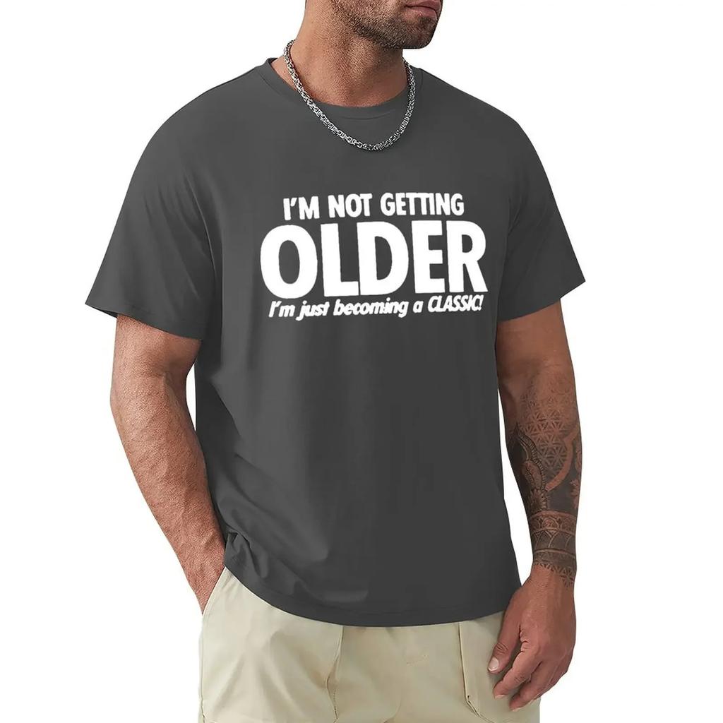 Funny Not Get Old Becoming A Classic T Shirts Graphic Cotton Streetwear Short Sleeve O-Neck Harajuku Birthday T-shirt