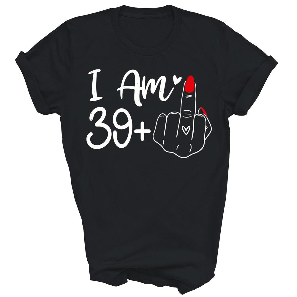 

I Am 39 Plus 1 40th Birthday 40 Years Old Unisex Shirt Gift 2XL