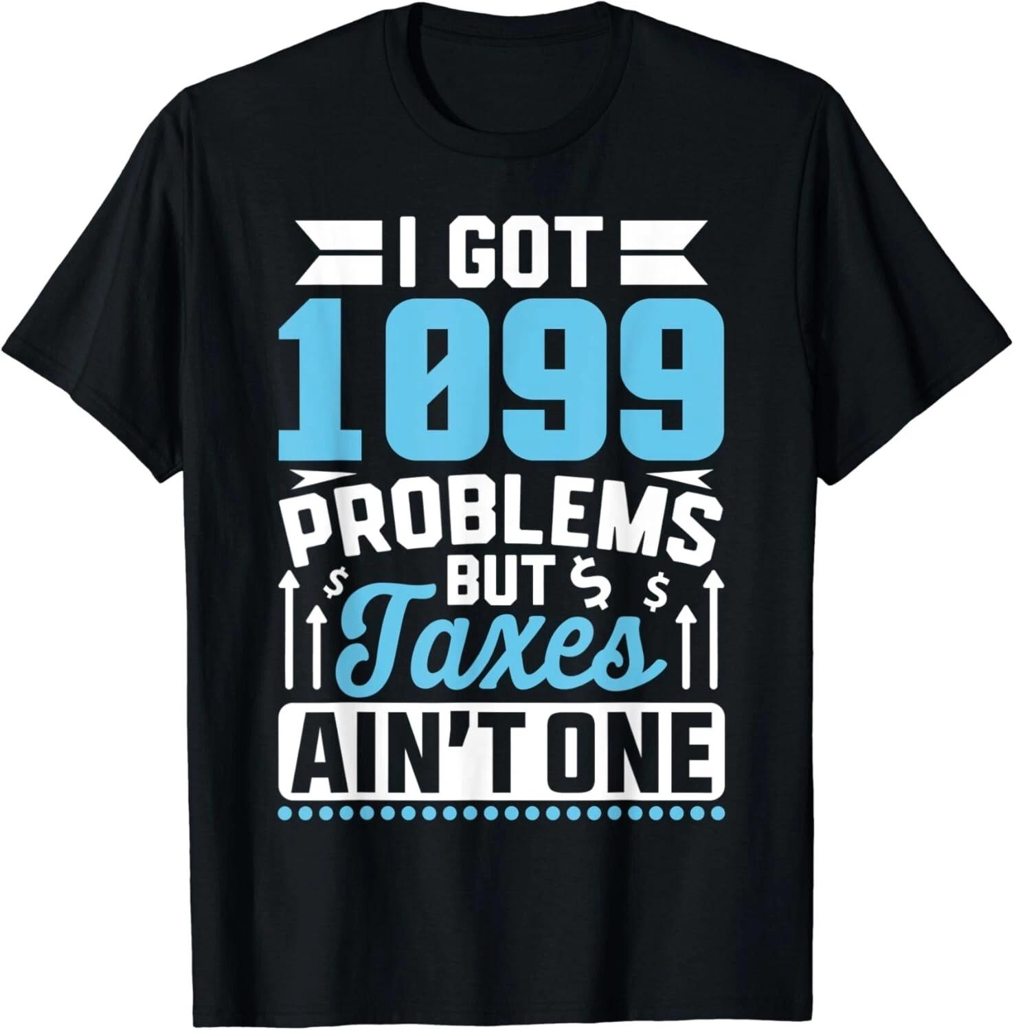 

I Got 1099 Problems But Taxes Ain t One, Accountant Gift Unisex T-Shirt M