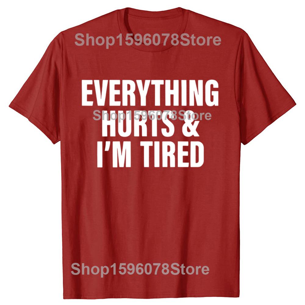 Everthing Hurts And Im Tired T Shirt Funny Fitness Gym Humor Gift Short Sleeve 100% Cotton Soft Unisex O-neck T-shirts EU Size
