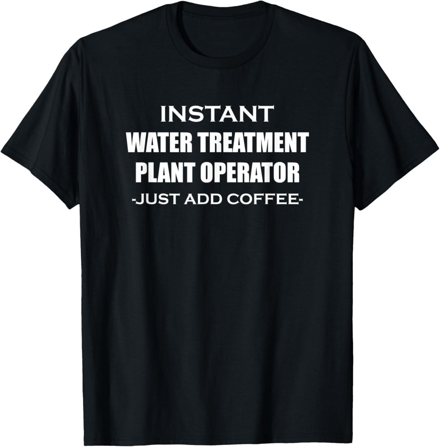 Water Treatment Plant Operator - Instant Just - Humor Funny T-Shirt XXL