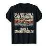 Car Lover T-Shirt / I Dont Have a Car Problem I Have a Storage Problem