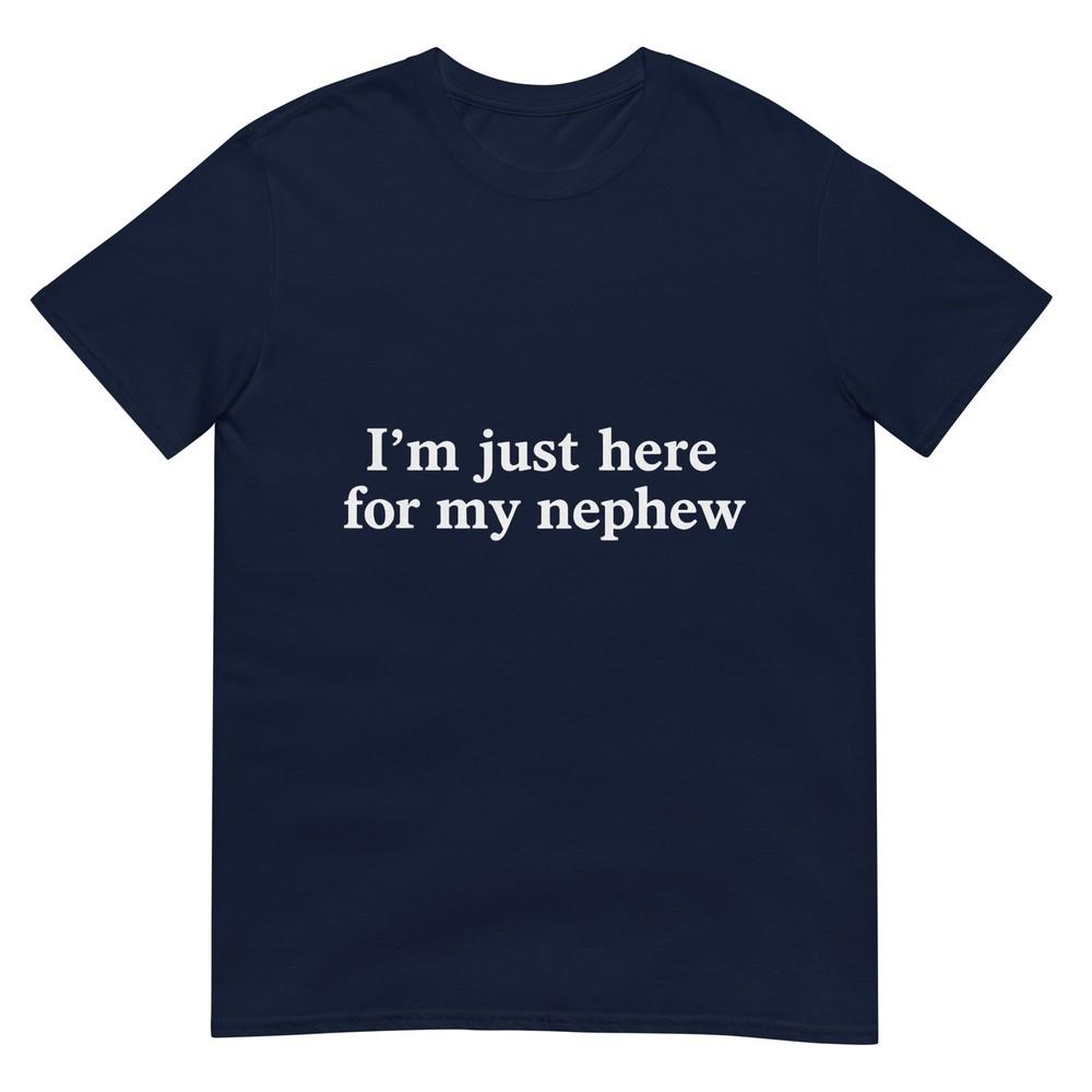 Im Just Here For My Nephew Funny Saying Quote TShirt S