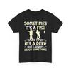 Fishing Hunting Shirt, Sometimes It's A Fish Other Times It's A Deer Shirt