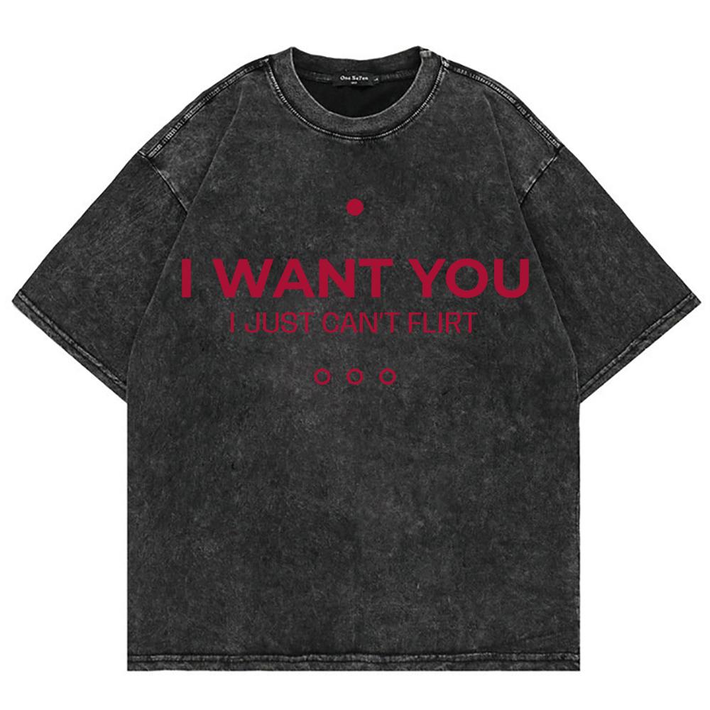 

I Want You I Just Cant Flirt Tshirt Fashion Men Funny Letter Print Loose Acid Wash Tees Shirts Cotton Vintage Washed XL