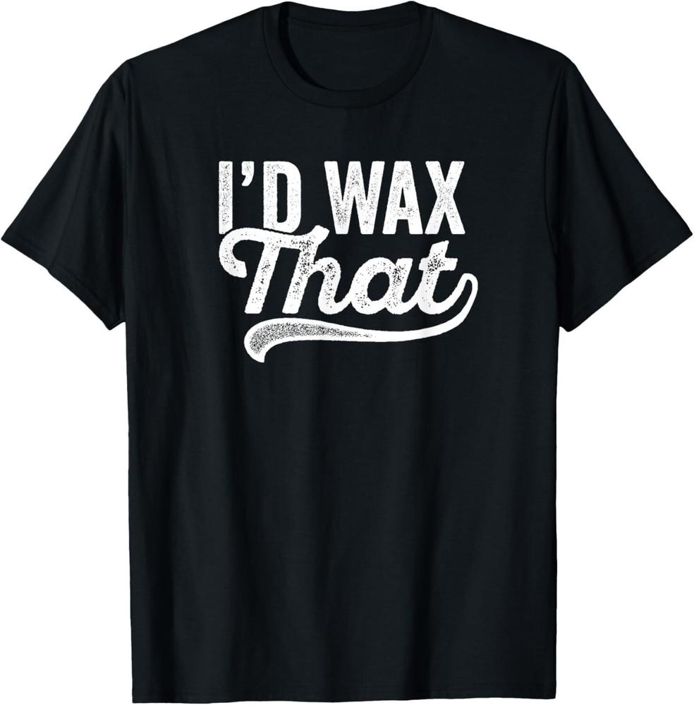 

Cosmetology Eyebrow Artist Aesthetician I d Wax That Gift Unisex T-Shirt 4XL