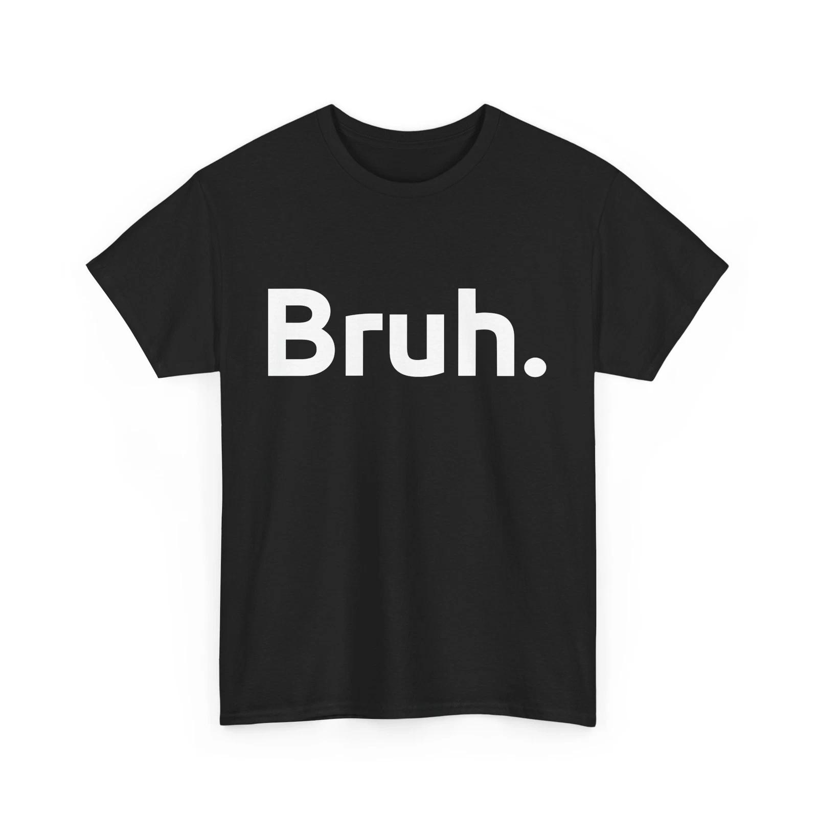 Bruh Shirt, Funny Bruh Meme Sarcastic Brother Women Men Boys Shirt 4XL
