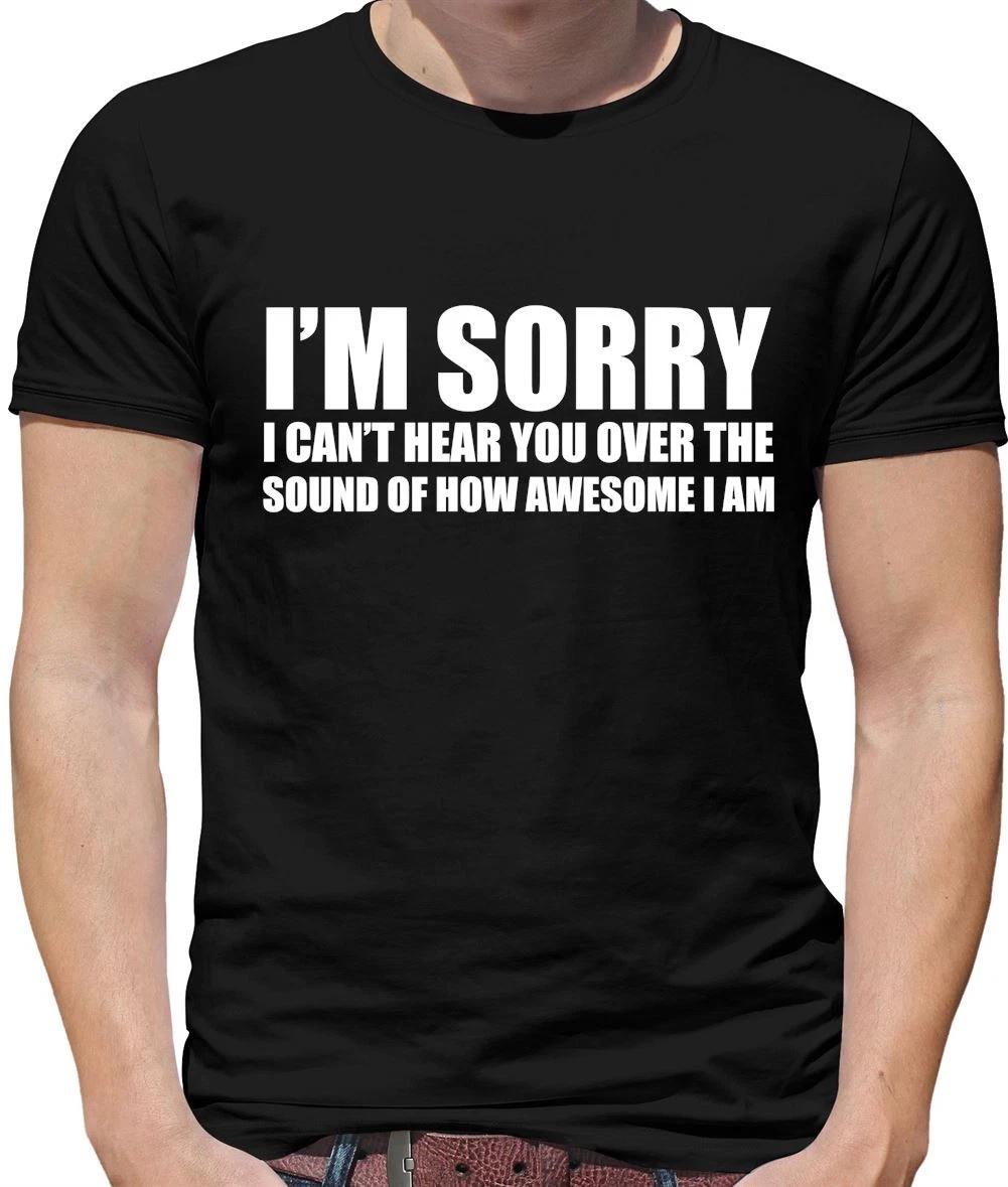 Sorry I Can T Hear You Over How Awesome I Am Mens T-Shirt - Funny - Cocky S