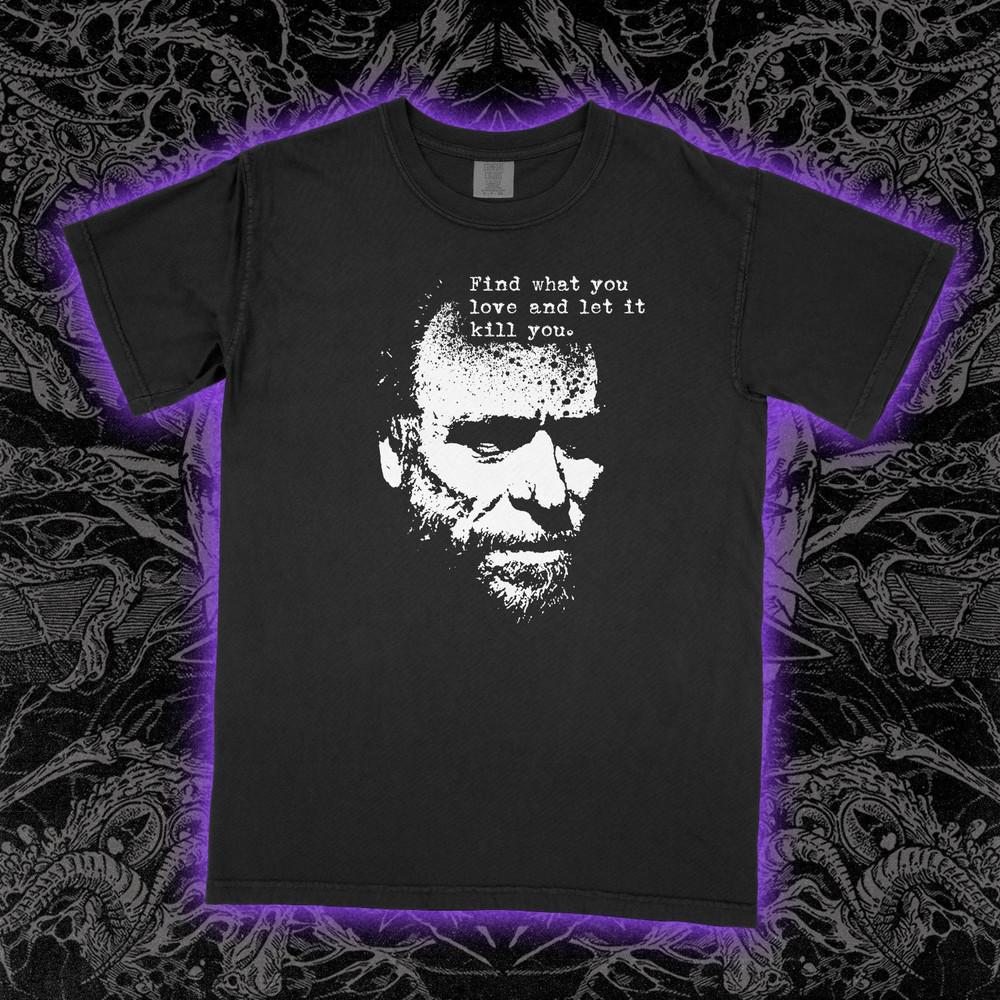 

FIND What You LOVE And Let It KILL You Charles Bukowski Shirt william Unisex Tee 4XL