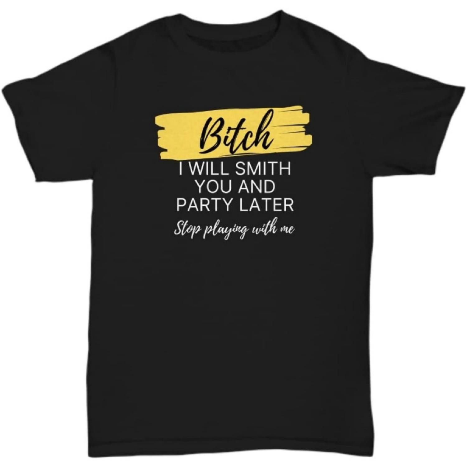 

Bitch I Will Smith You and Party Later Shirt, Funny Awards T Shirt for Her, for Sister, for Mom, for Friend Unisex Tee S