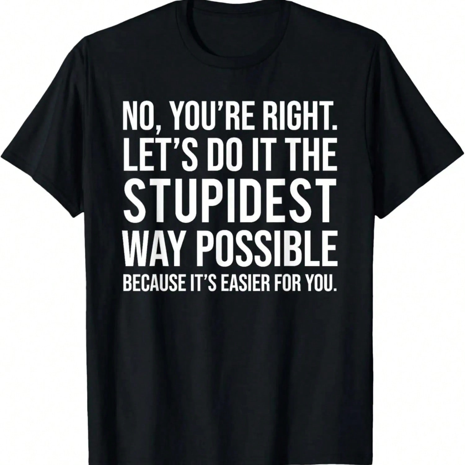 No You re Right Let s Do It Stupidest Way Possible T-Shirt,100% Cotton S разноцветный