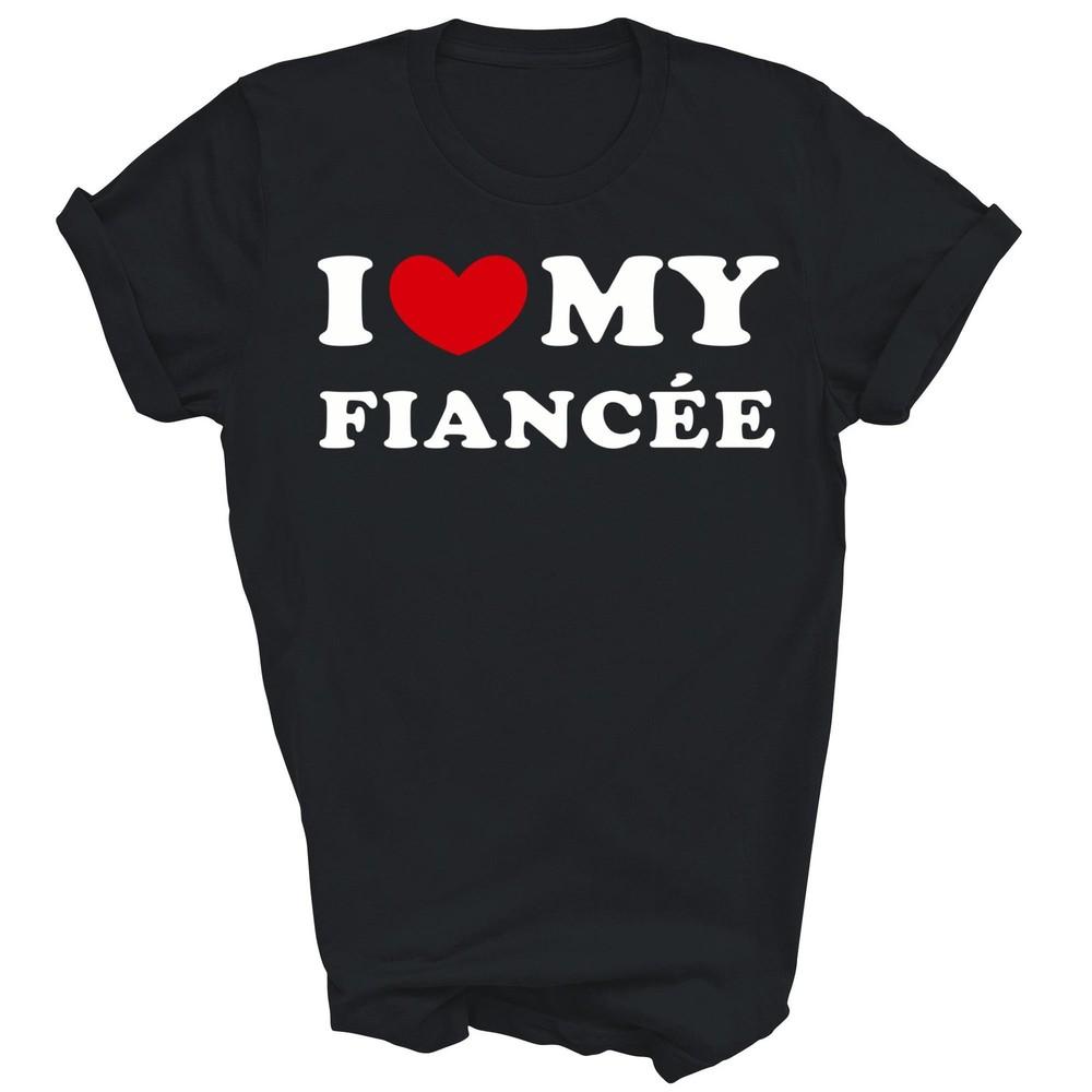 

I Love My Fiancee I Heart My Fiancee Unisex Shirt Gift 4XL