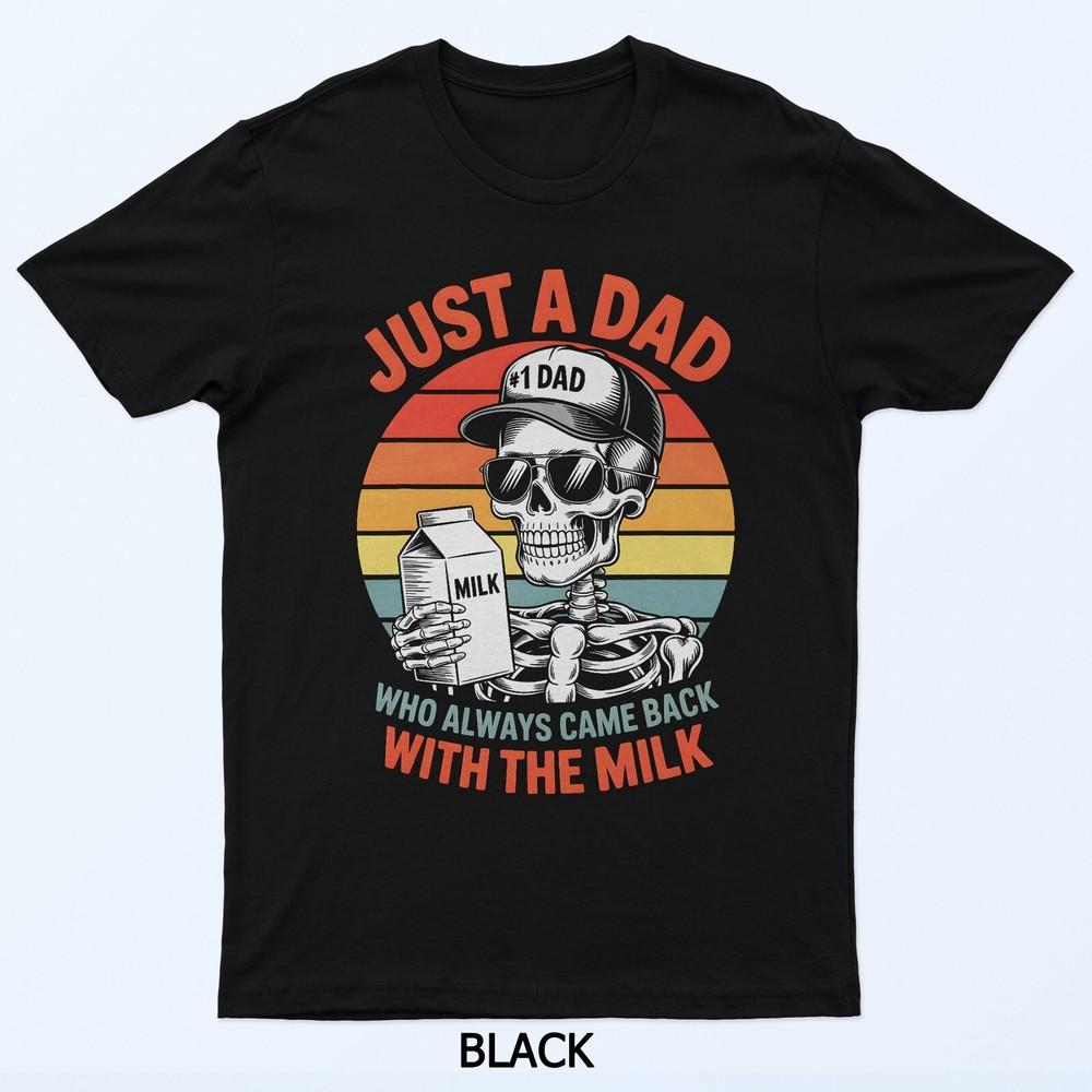 

Just a Dad Who Always Came Back Milk Funny Fathers Day Men T-Shirt 4XL