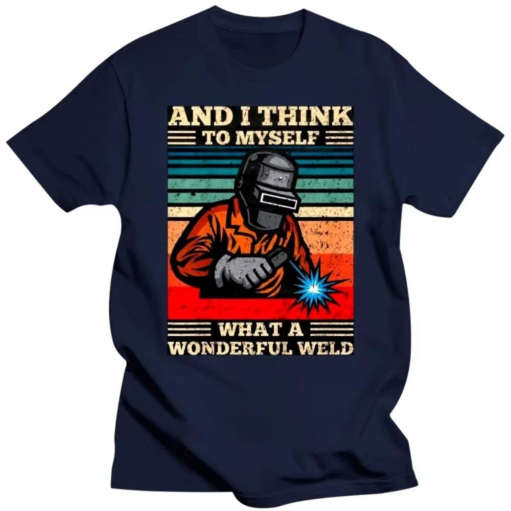 And I Think To Myself What A Wonderful Weld Welding Welder T Shirts Graphic Cotton Streetwear Short Sleeve Birthday Gift T-shirt
