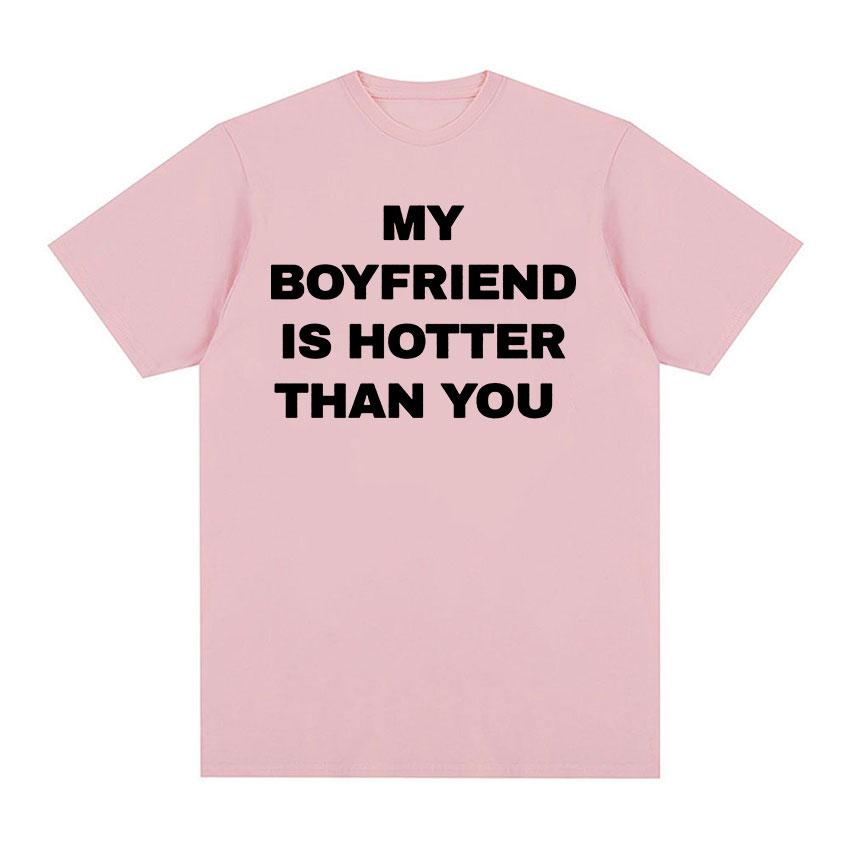 My Boyfriend Is Hotter Than You Print Graphic Tees Men Casual High Quality Fashion T-shirt Unisex 100% Cotton Oversized T Shirts