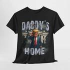 Funny President Trump  Daddys Home  T-Shirt, Political Graphic Tee, Unisex 2XL