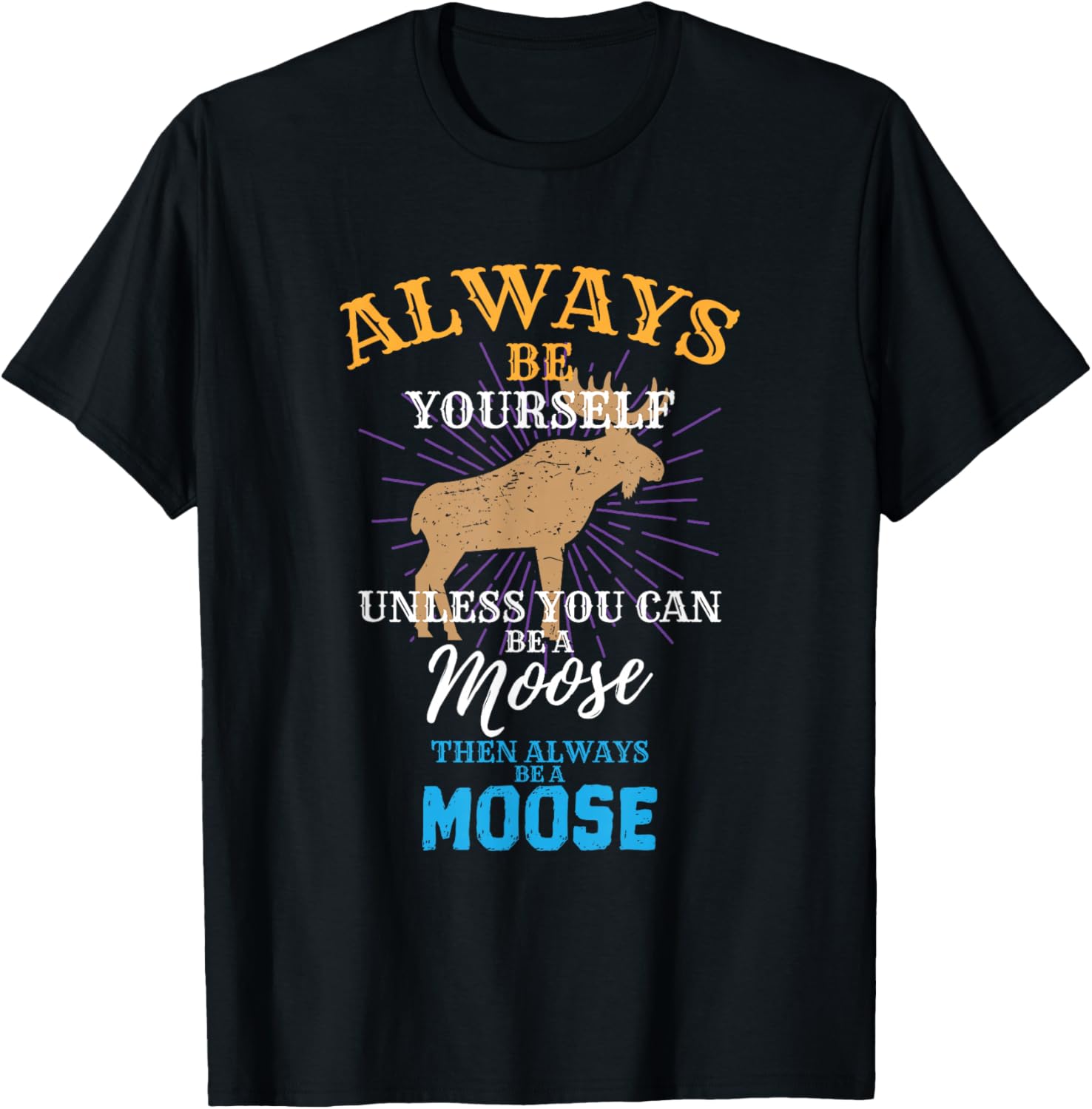 Always Be Yourself Unless You Can Be A Moose Gift T-Shirt Small Unisex T-Shirt L