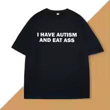 I Have Autism Women T-shirt Casual Cotton Short Sleeve O Neck Tee Shirts Harajuku Streetwear Unisex Clothes Loose Clothing Tops 1