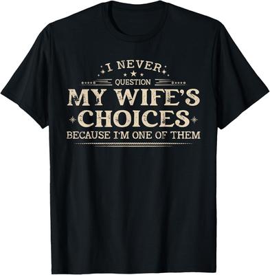 I Never Question My Wife's Choices Because I'm One Of Them Unisex T-Shirt Mens Womens Tees Top