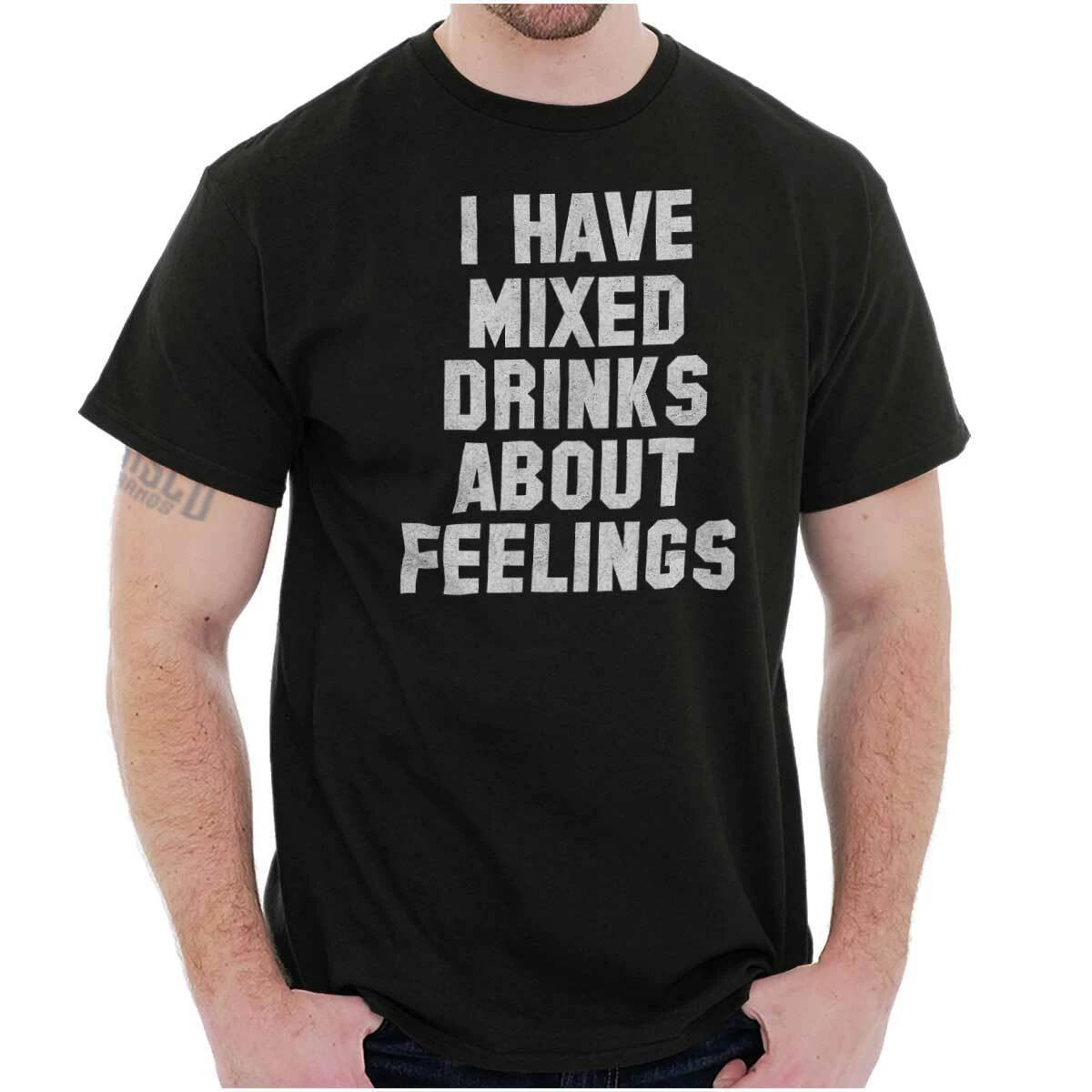 Funny I Have Mixed Drinks About Feelings Womens or Mens Crewneck T Shirt Tee XXXXL