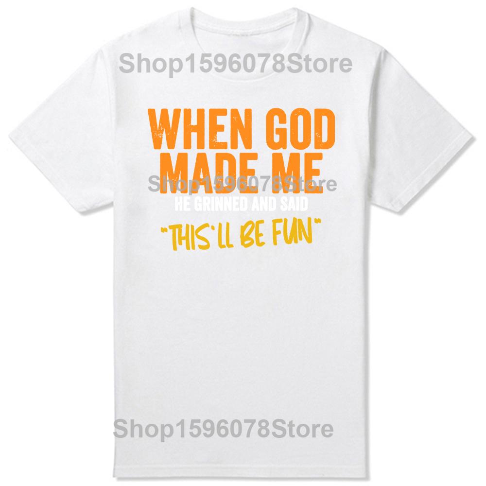 Funny When God Made Me Graphic 100% Cotton T-shirts Men Women's Fashion Casual Tshirt Loose Oversized Streetwear T Shirt
