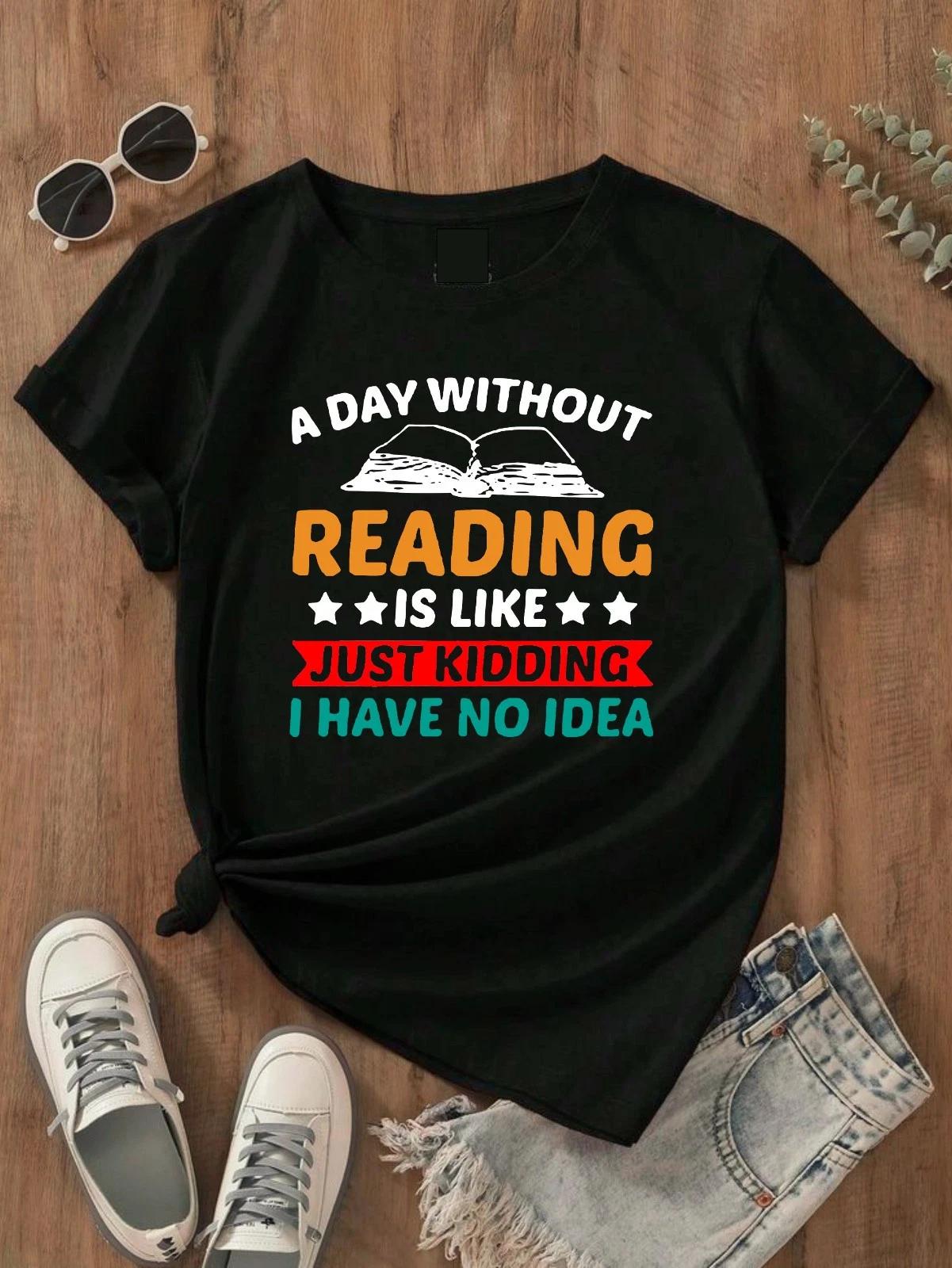 A Day Without Reading Is Like Just Kidding I Have No Idea Funny Book T-Shirt XL