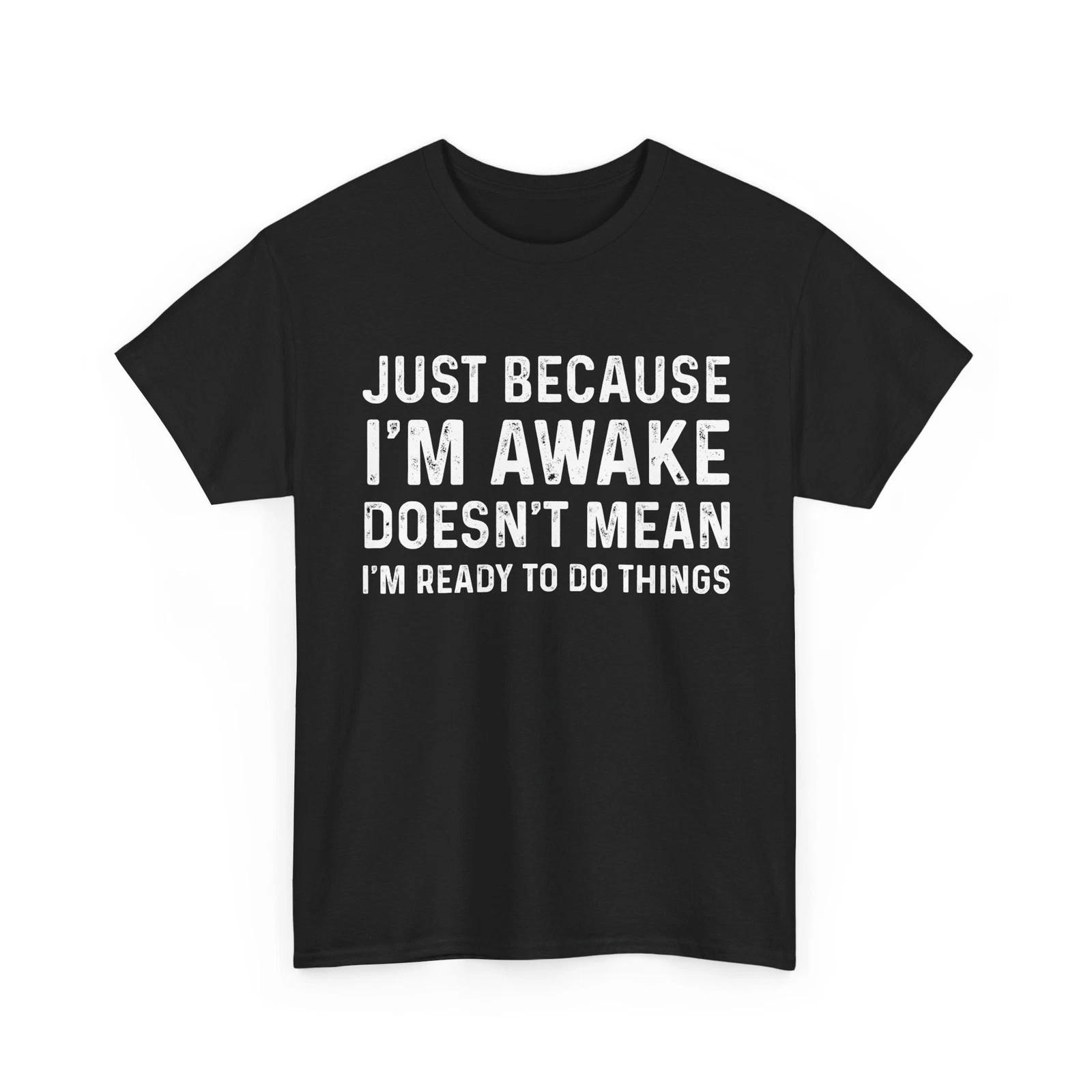Just Because I m Awake T shirt, Jokes Sarcasm Lovers Funny Shirt L