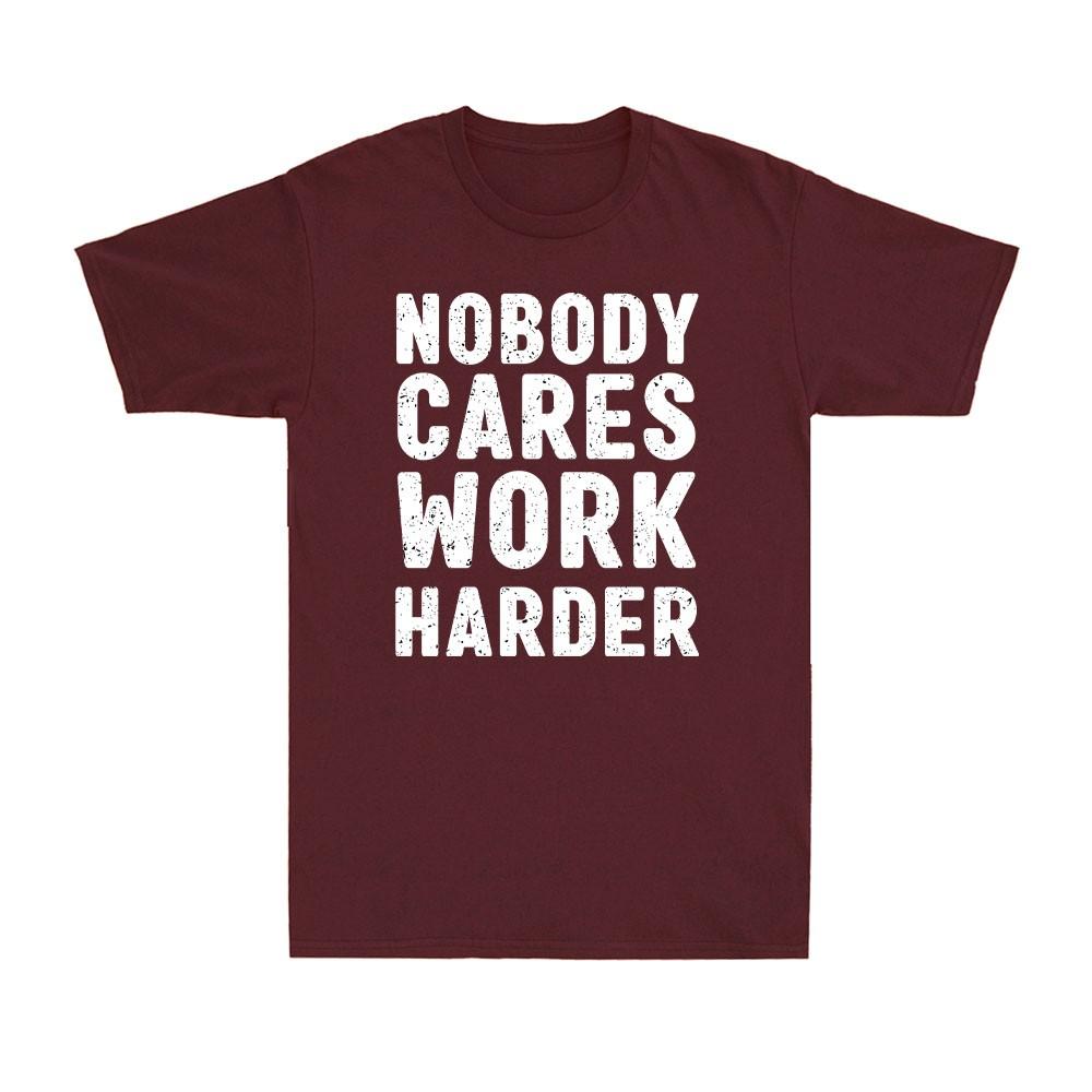Nobody Cares Work Harder Funny Motivational Gift Vintage Unisexs Cotton Tshirt