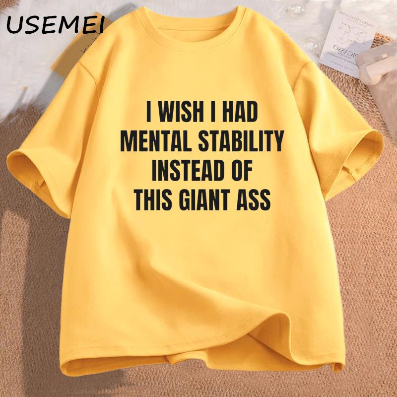 

I Wish I Had Mental Stability Instead of This Giant Tshirt Women Men Funny Saying Tshirt Cotton Woman Graphic Tee Clothing Tops 4XL