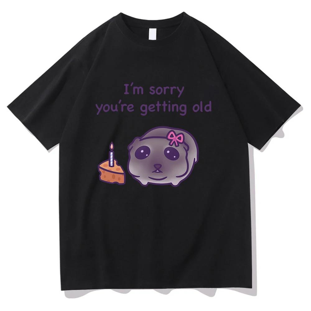 Sad Hamster I'm Sorry You're Getting Old T Shirt Fashion Women Aesthetic Funny Tshirt Unisex High Quality Vintage Cotton T Shirt