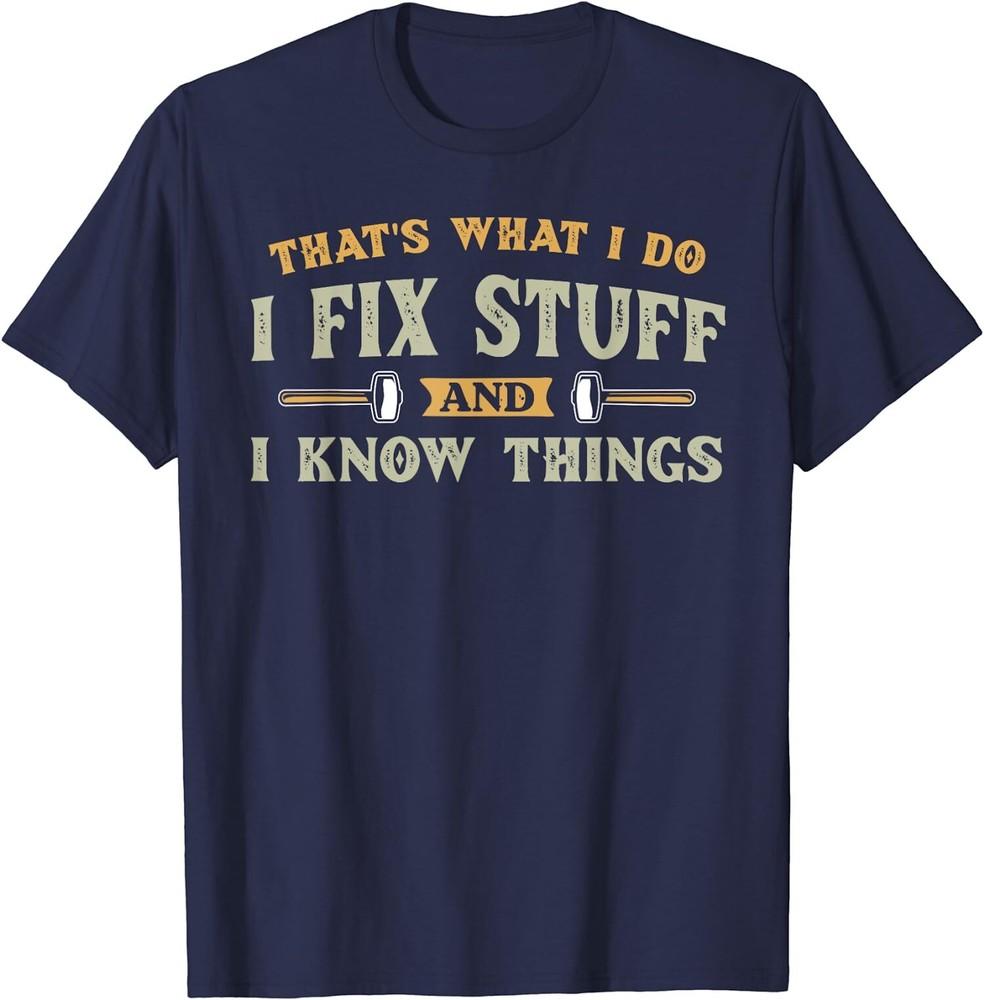 That's What I Do I Fix Stuff And I Know Things Funny Unisex T-Shirt Unisex T-Shirt