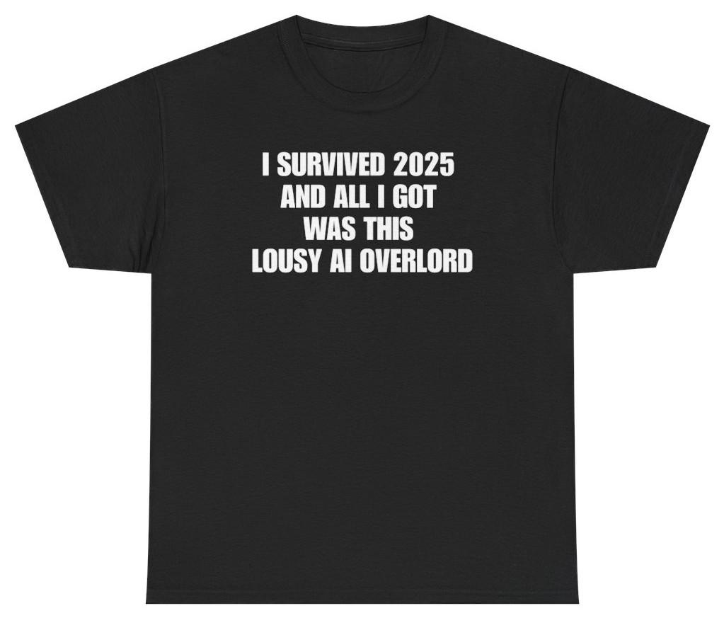 I Survived 2025 Lousy AI Overlord Tee | Unethical Threads XXXL
