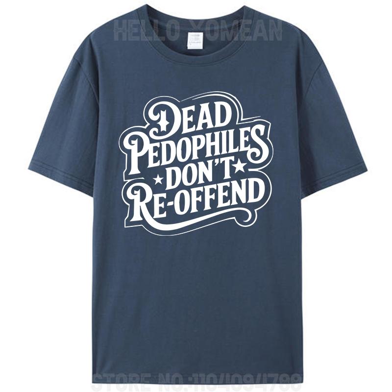 Dead Pedophiles Don't Reoffend Funny Protective Parent Quote Unisex Women Men's 100% Cotton T-Shirt Plus Size Tee Tops