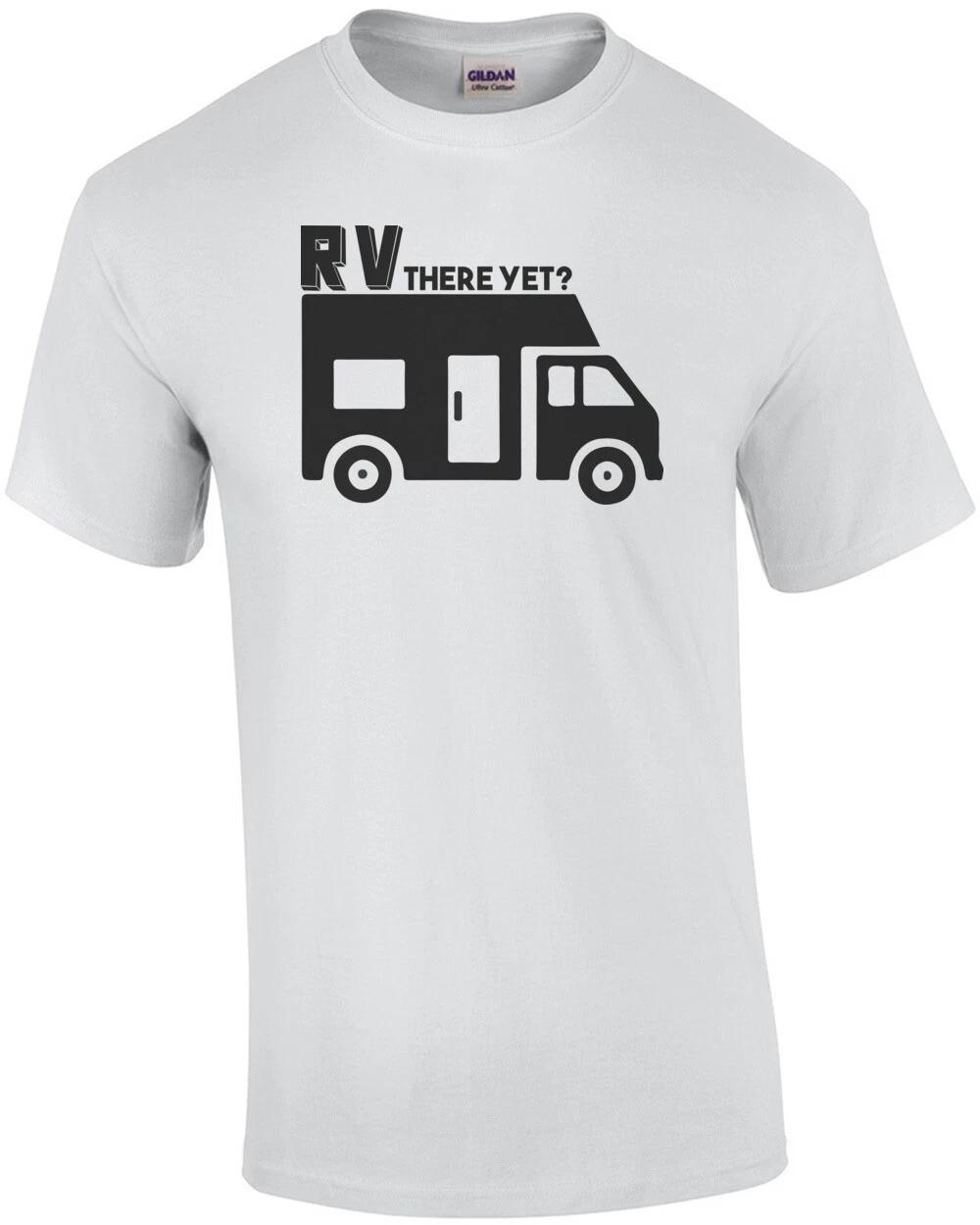 

RV there yet T-Shirt 3XL