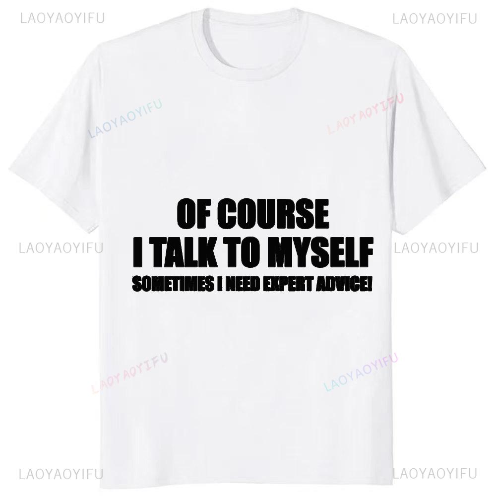 Mens of Course I Talk To Myself Sometimes to Need Expert Advice Funny Tee Fashion Casual Streetwear Hip-hop Hipster Tops Tshirt