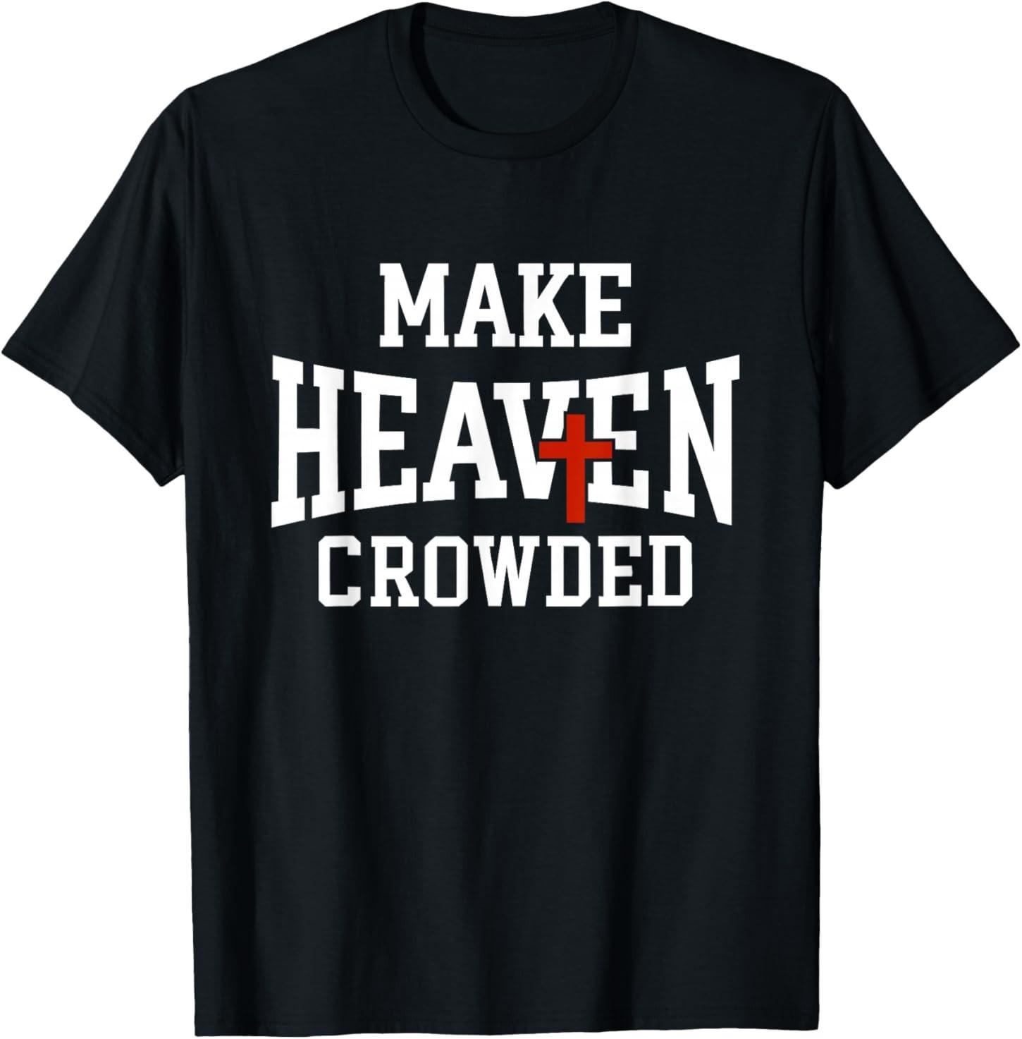 Make Heaven Crowded Christian Religious Jesus T-Shirt S