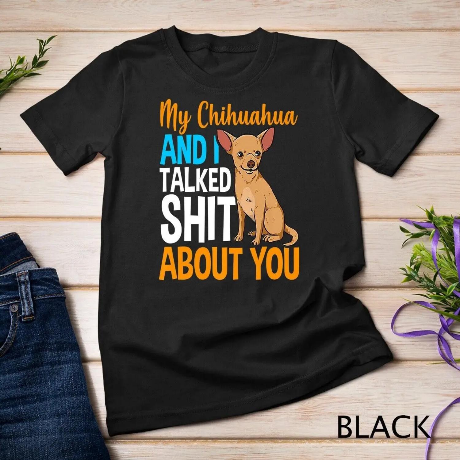 My Chihuahua and I Talk About You Funny Dog T shirt S