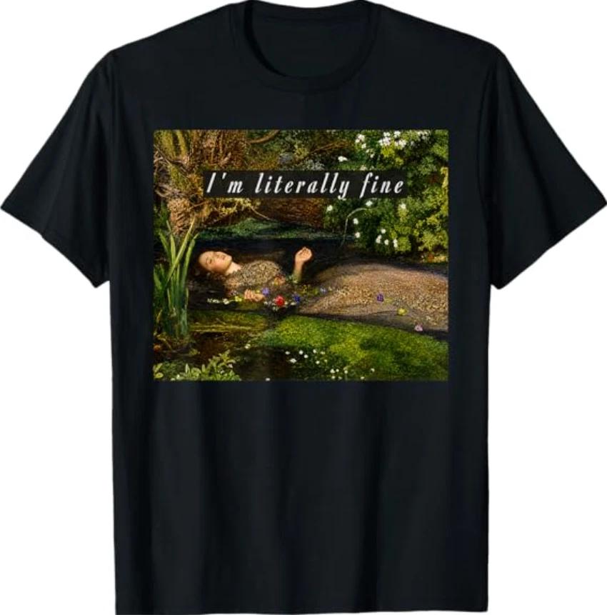 I m Literally Fine Ophelia Painting Sarcastic Art Meme T-Shirt M