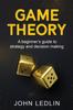 The Game Theory : A Beginner's Guide To Strategy and Decision-Making Book