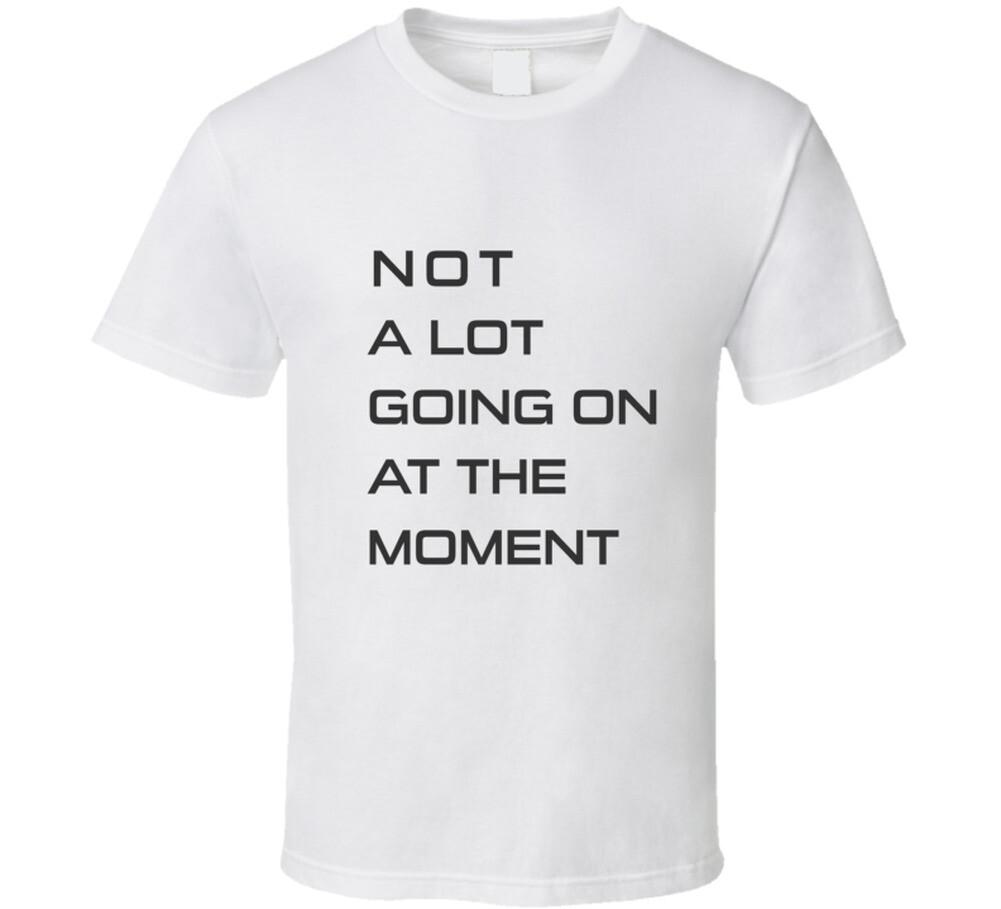 New Not A Lot Going On At The Moment T Shirt XL