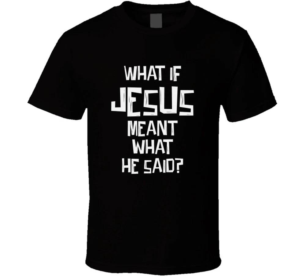 What If Jesus Meant What He Said? Funny Christian Gift T Shirt L