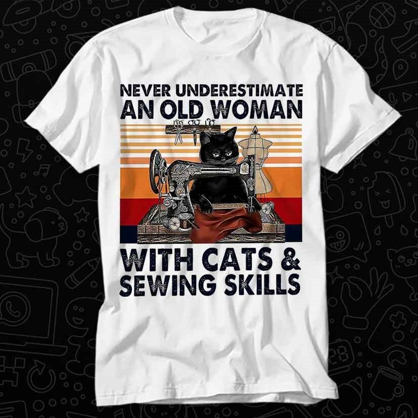 

Never Underestimate An Old Woman With Cats And Sewing Skills T Shirt 577 4XL