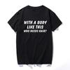 With A Body Like This Who Needs Hair Shirt Bald Gift Leisure T Shirts For Men Tops T Shirt Outdoor New Funny Cloth gift