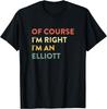 Of Course I'm Right Elliott Last Name Funny Surname Humor T-Shirt