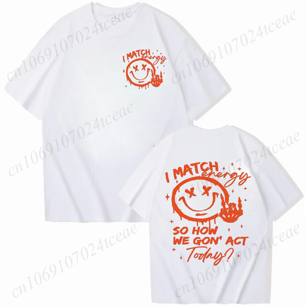 I Match Energy Unisex Tshirts Kindness Sarcastic Trendy Tees Summer Short Sleeve Shirts Birthday Gift Y2k Tops Female Clothing