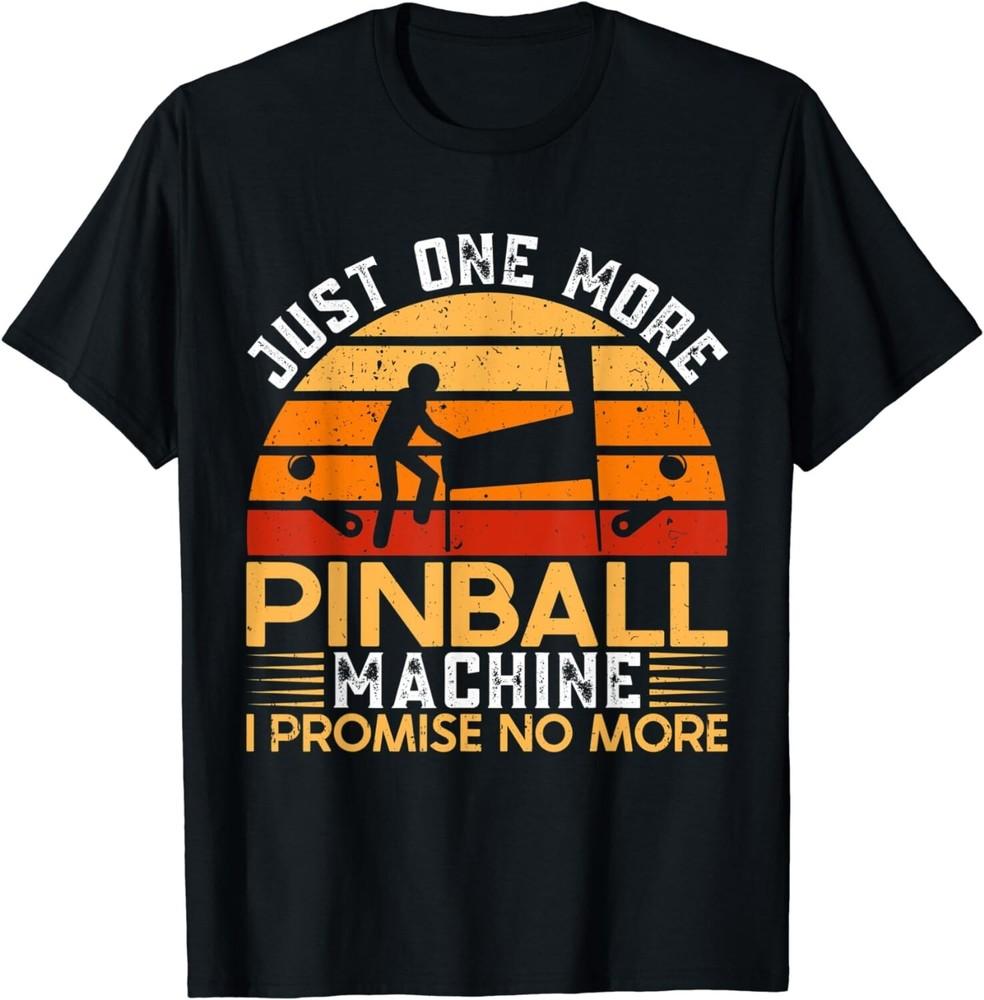 

Funny Just One More Pinball Machine I Promise No More ! Pinball Unisex T-Shirt 2XL