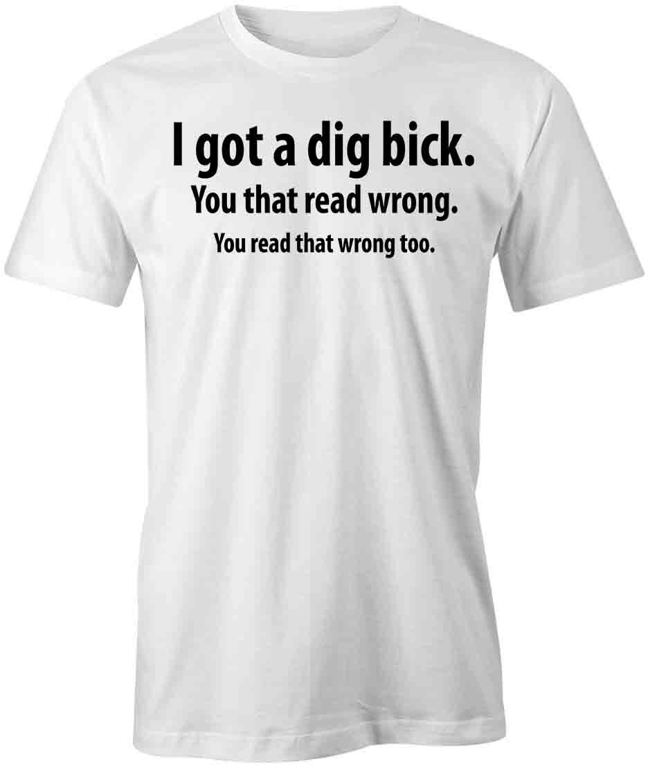 I GOT A DIG BICK TShirt Tee Short-Sleeved Cotton FUNNY HUMOR S1WSA846 M